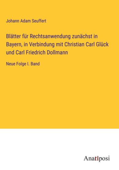 Blätter für Rechtsanwendung zunächst in Bayern, in Verbindung mit Christian Carl Glück und Carl Friedrich Dollmann