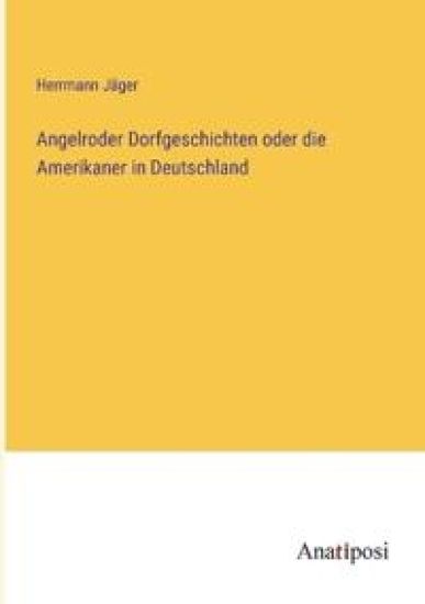 Angelroder Dorfgeschichten oder die Amerikaner in Deutschland