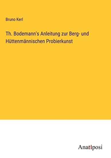 Th. Bodemann's Anleitung zur Berg- und Hüttenmännischen Probierkunst