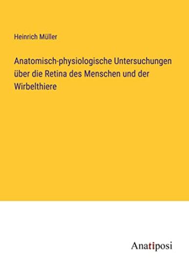 Anatomisch-physiologische Untersuchungen über die Retina des Menschen und der Wirbelthiere