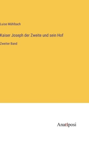 Kaiser Joseph der Zweite und sein Hof: Zweiter Band