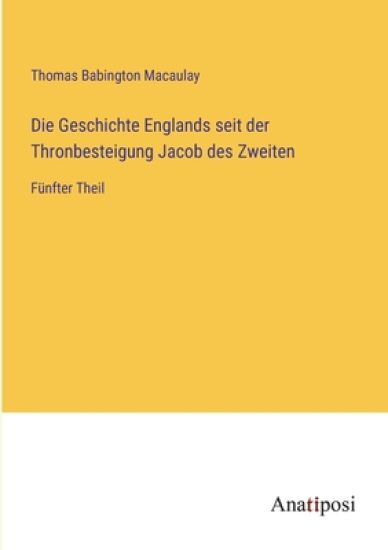 Die Geschichte Englands seit der Thronbesteigung Jacob des Zweiten