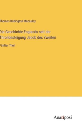 Die Geschichte Englands seit der Thronbesteigung Jacob des Zweiten