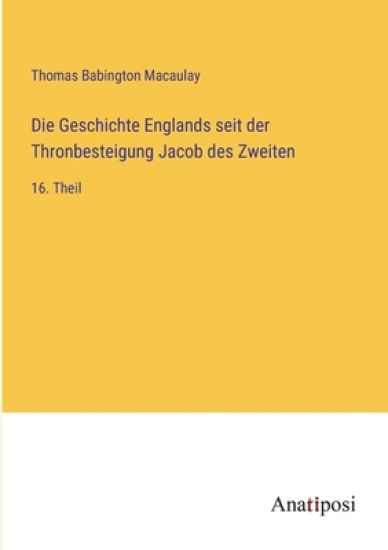 Die Geschichte Englands seit der Thronbesteigung Jacob des Zweiten