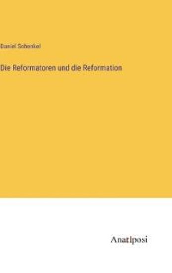 Die Reformatoren und die Reformation