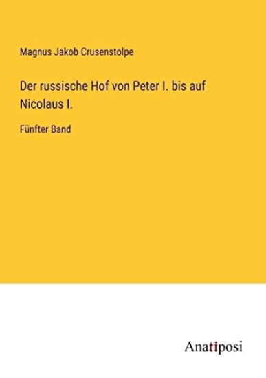 Der russische Hof von Peter I. bis auf Nicolaus I.