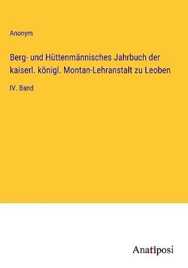 Berg- und Hüttenmännisches Jahrbuch der kaiserl. königl. Montan-Lehranstalt zu Leoben