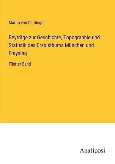 Beyträge zur Geschichte, Topographie und Statistik des Erzbisthums München und Freysing