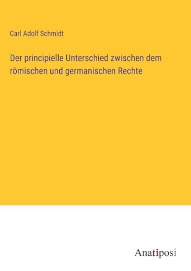 Der principielle Unterschied zwischen dem römischen und germanischen Rechte