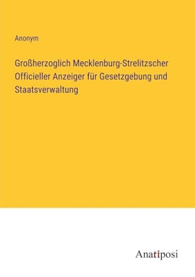Gro?herzoglich Mecklenburg-Strelitzscher Officieller Anzeiger f?r Gesetzgebung und Staatsverwaltung