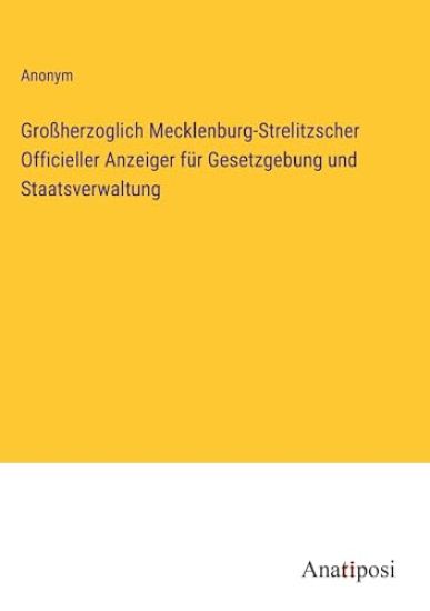 Gro?herzoglich Mecklenburg-Strelitzscher Officieller Anzeiger f?r Gesetzgebung und Staatsverwaltung