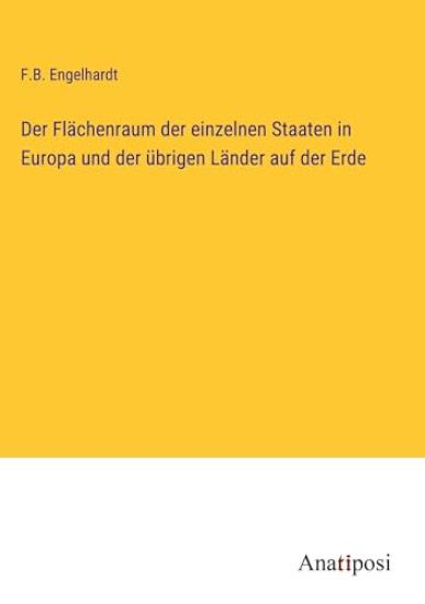 Der Fl?chenraum der einzelnen Staaten in Europa und der ?brigen L?nder auf der Erde