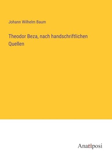 Theodor Beza, nach handschriftlichen Quellen