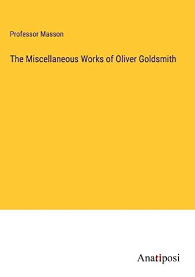 The Miscellaneous Works of Oliver Goldsmith
