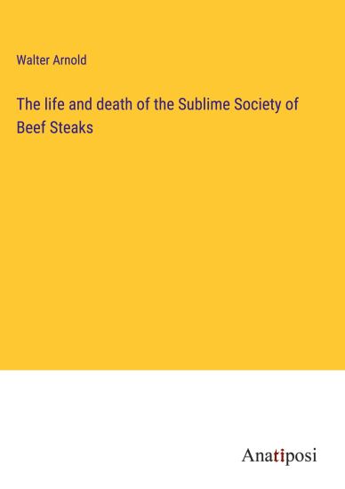 The life and death of the Sublime Society of Beef Steaks