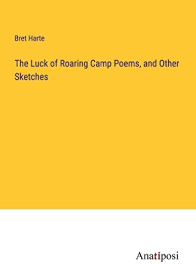 The Luck of Roaring Camp Poems, and Other Sketches