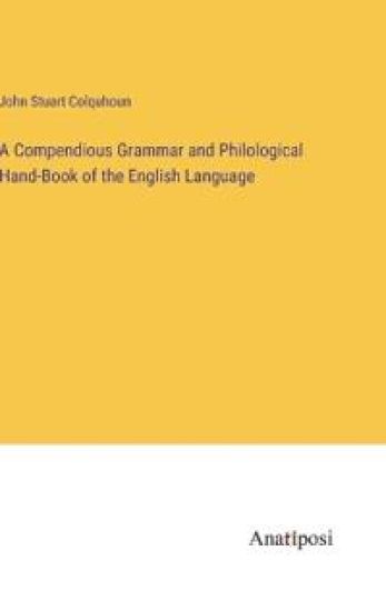 A Compendious Grammar and Philological Hand-Book of the English Language
