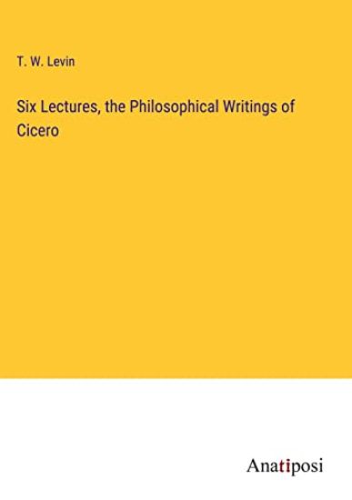 Six Lectures, the Philosophical Writings of Cicero