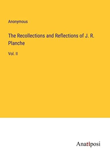 The Recollections and Reflections of J. R. Planche
