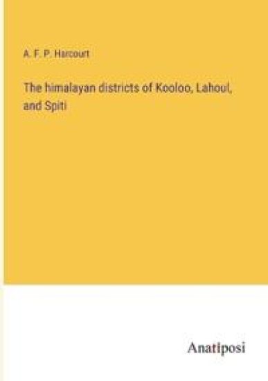 The himalayan districts of Kooloo, Lahoul, and Spiti