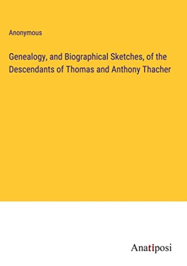 Genealogy, and Biographical Sketches, of the Descendants of Thomas and Anthony Thacher