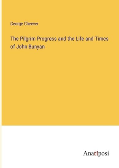 The Pilgrim Progress and the Life and Times of John Bunyan
