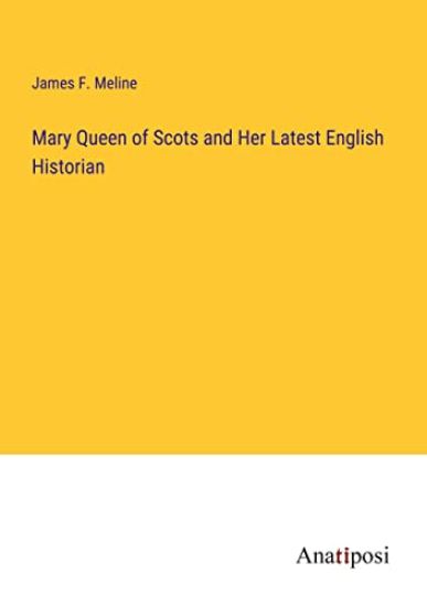 Mary Queen of Scots and Her Latest English Historian