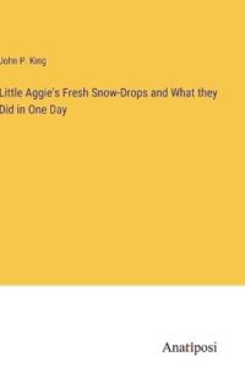 Little Aggie's Fresh Snow-Drops and What they Did in One Day