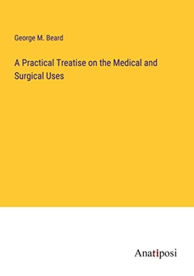 A Practical Treatise on the Medical and Surgical Uses
