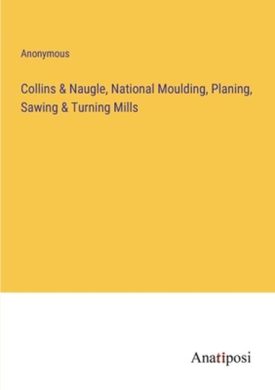Collins & Naugle, National Moulding, Planing, Sawing & Turning Mills