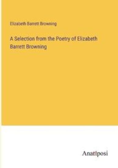 A Selection from the Poetry of Elizabeth Barrett Browning