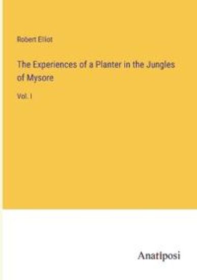 The Experiences of a Planter in the Jungles of Mysore