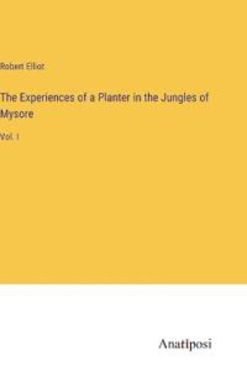 The Experiences of a Planter in the Jungles of Mysore