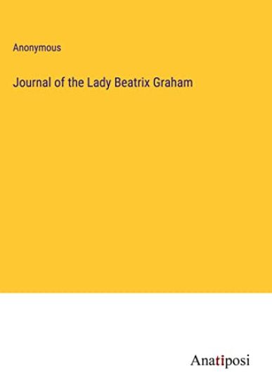 Journal of the Lady Beatrix Graham