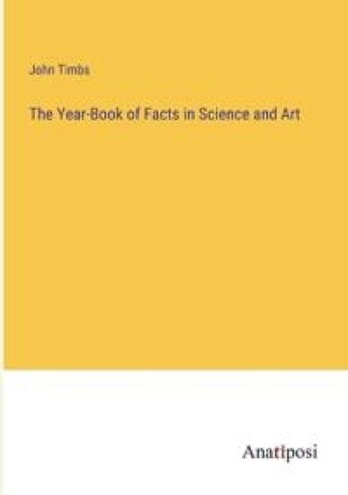 The Year-Book of Facts in Science and Art