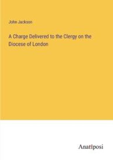 A Charge Delivered to the Clergy on the Diocese of London