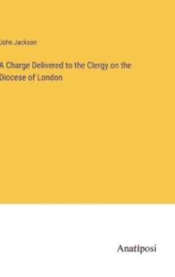 A Charge Delivered to the Clergy on the Diocese of London