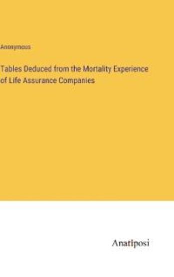 Tables Deduced from the Mortality Experience of Life Assurance Companies