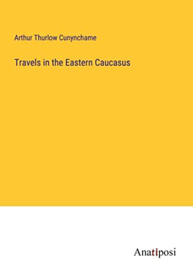 Travels in the Eastern Caucasus