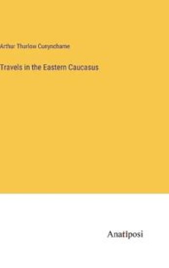 Travels in the Eastern Caucasus