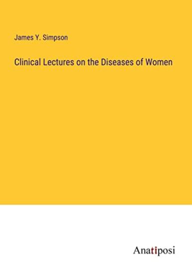 Clinical Lectures on the Diseases of Women