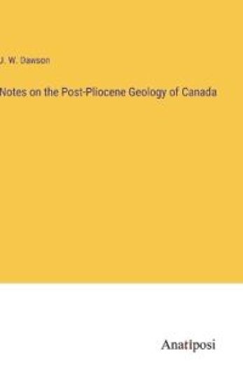 Notes on the Post-Pliocene Geology of Canada