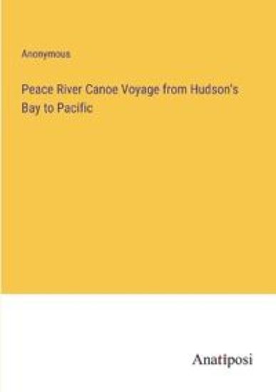 Peace River Canoe Voyage from Hudson's Bay to Pacific