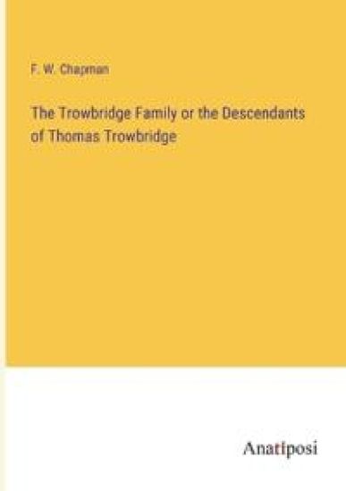 The Trowbridge Family or the Descendants of Thomas Trowbridge