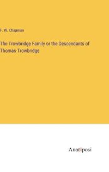 The Trowbridge Family or the Descendants of Thomas Trowbridge
