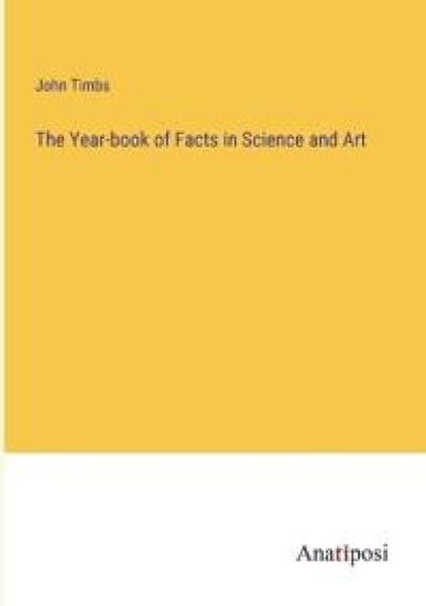 The Year-book of Facts in Science and Art