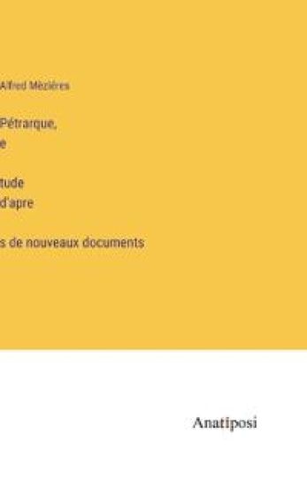 Pétrarque, e´tude d'apre`s de nouveaux documents