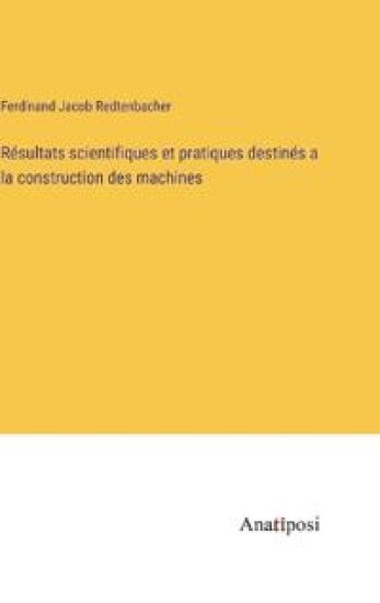 Résultats scientifiques et pratiques destinés a la construction des machines