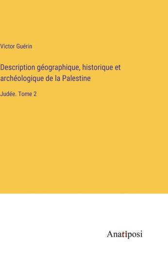 Description géographique, historique et archéologique de la Palestine