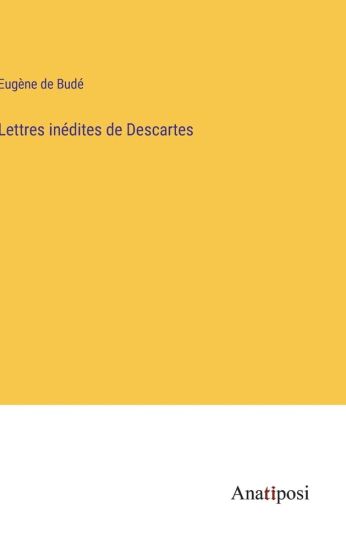 Lettres inédites de Descartes